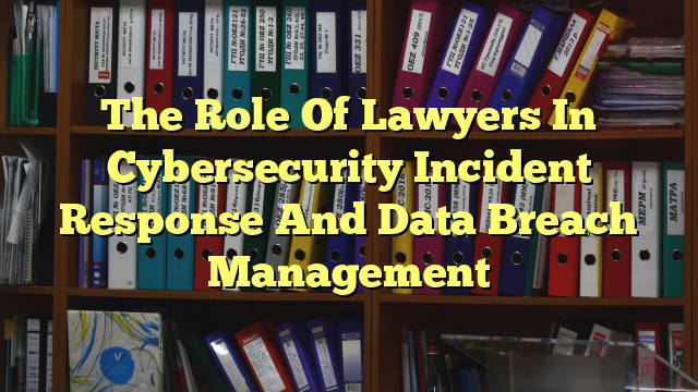 The Role of Lawyers in Cybersecurity Incident Response